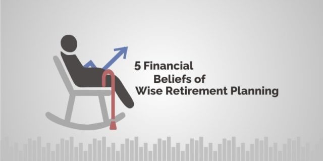 5 Financial Beliefs Of Wise Retirement Planning Self